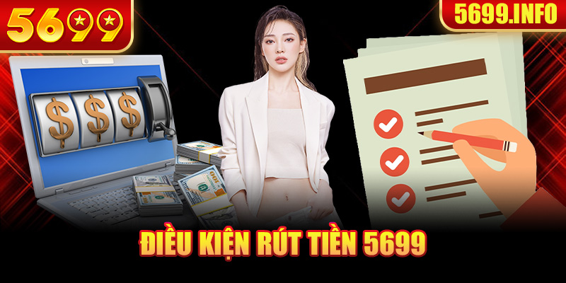 Điều kiện rút tiền tại 5699