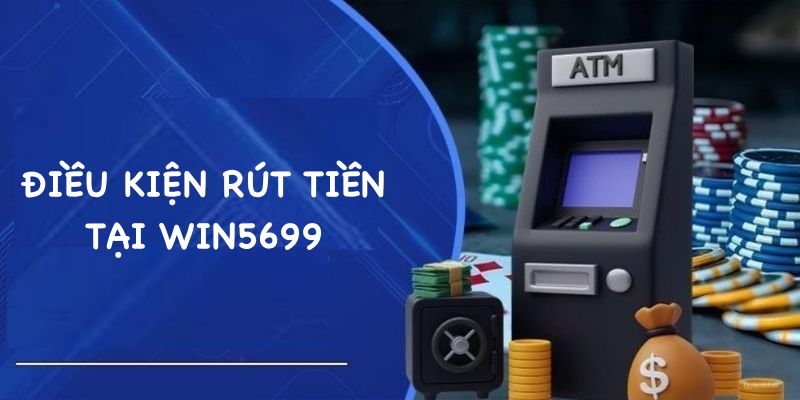 Điều kiện rút tiền tại 5699