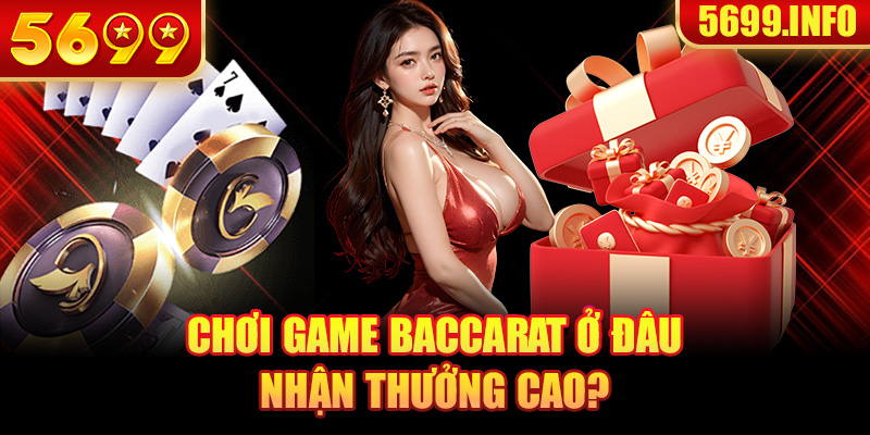 Chơi baccrat ở đâu nhận thưởng cao