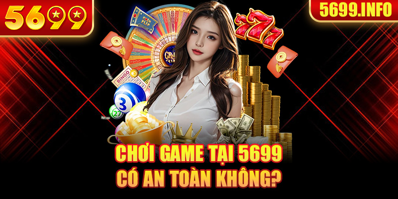 Chơi tại 5699 có an toàn không