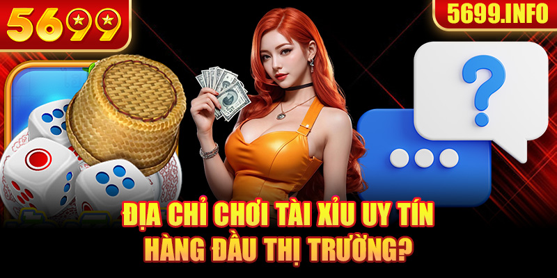 Địa chỉ chơi tài xỉu uy tín