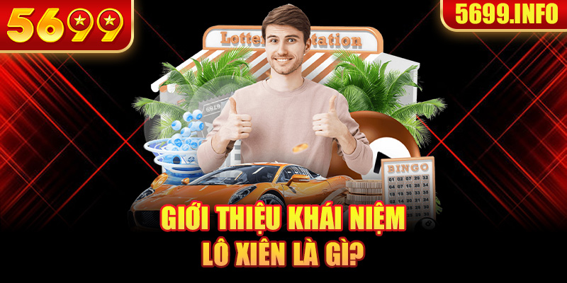 Giới thiệu khái niệm lô xiên là gì?