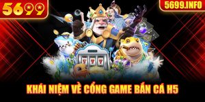 Khái niệm về cổng game bắn cá h5 