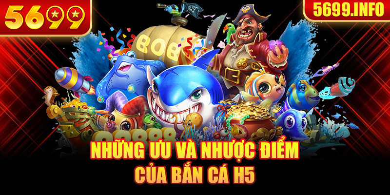 Những ưu và nhược điểm của bắn cá h5