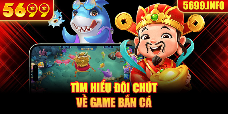 Tìm hiểu đôi chút về game bắn cá