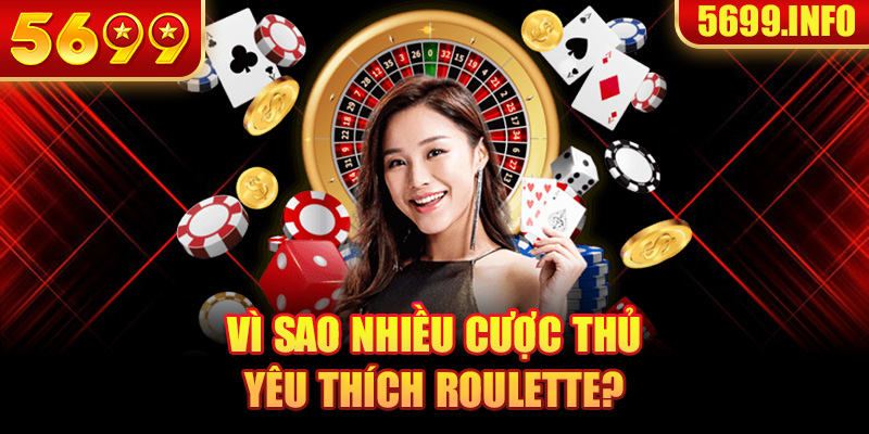 Vì sao nhiều cược thủ yêu thích Roulette